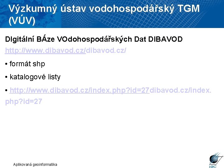 Výzkumný ústav vodohospodářský TGM (VÚV) DIgitální BÁze VOdohospodářských Dat DIBAVOD http: //www. dibavod. cz/