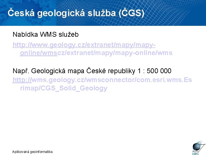 Česká geologická služba (ČGS) Nabídka WMS služeb http: //www. geology. cz/extranet/mapyonline/wmscz/extranet/mapy-online/wms Např. Geologická mapa