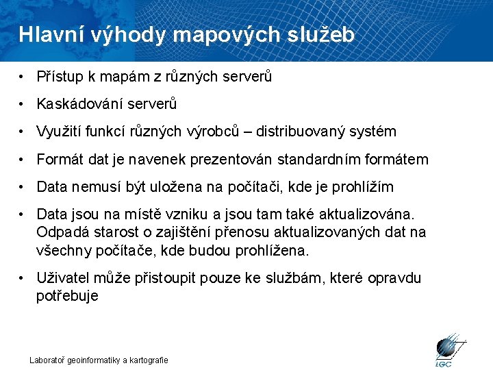 Hlavní výhody mapových služeb • Přístup k mapám z různých serverů • Kaskádování serverů