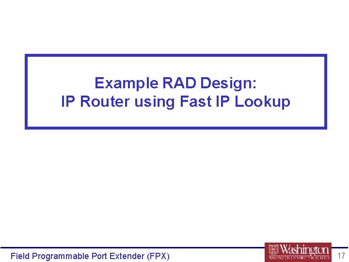 Example RAD Design: IP Router using Fast IP Lookup Field Programmable Port Extender (FPX)