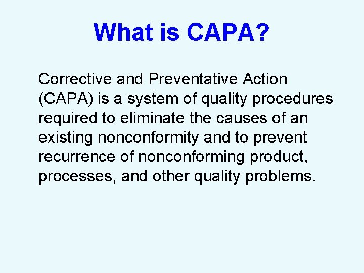 What is CAPA? Corrective and Preventative Action (CAPA) is a system of quality procedures