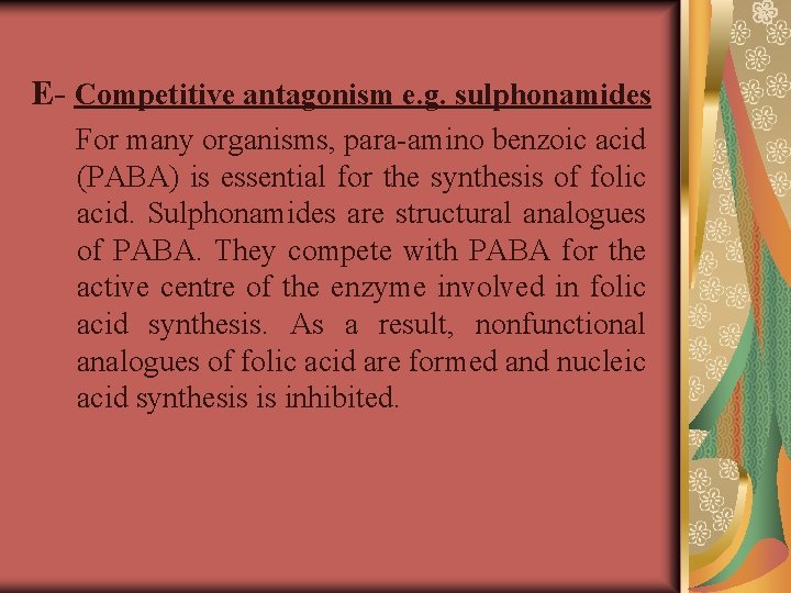 E- Competitive antagonism e. g. sulphonamides For many organisms, para-amino benzoic acid (PABA) is