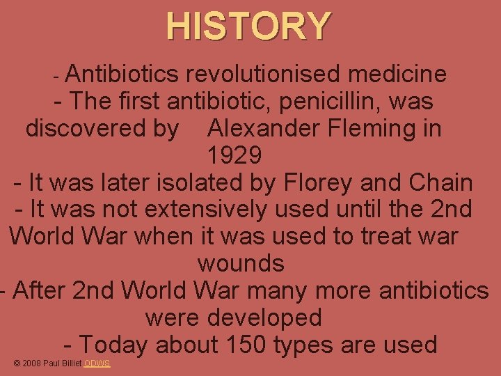 HISTORY - Antibiotics revolutionised medicine - The first antibiotic, penicillin, was discovered by Alexander