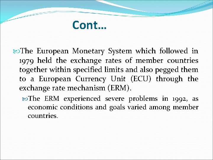 Cont… The European Monetary System which followed in 1979 held the exchange rates of