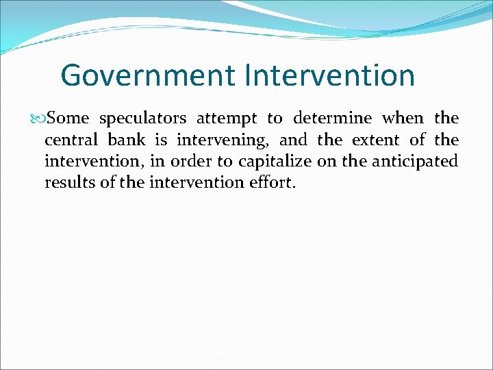 Government Intervention Some speculators attempt to determine when the central bank is intervening, and