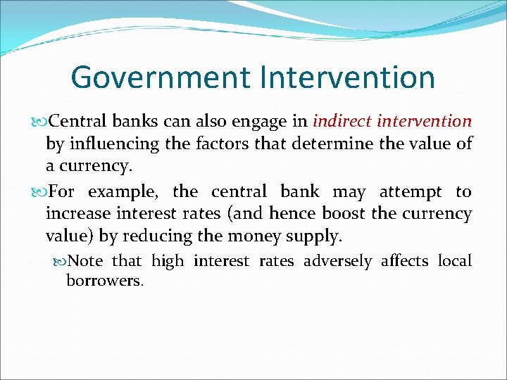 Government Intervention Central banks can also engage in indirect intervention by influencing the factors