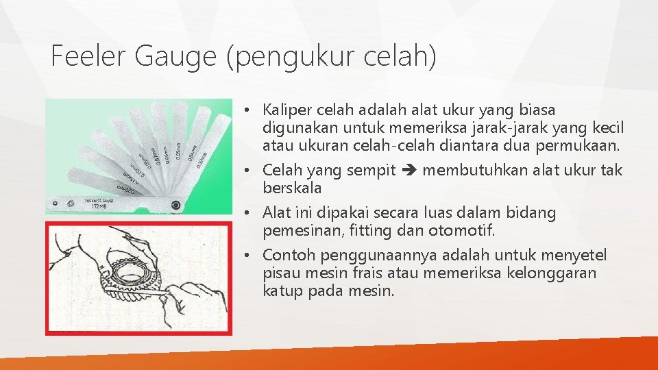 Feeler Gauge (pengukur celah) • Kaliper celah adalah alat ukur yang biasa digunakan untuk