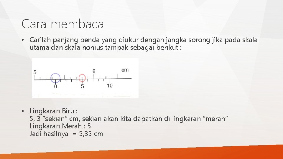 Cara membaca • Carilah panjang benda yang diukur dengan jangka sorong jika pada skala