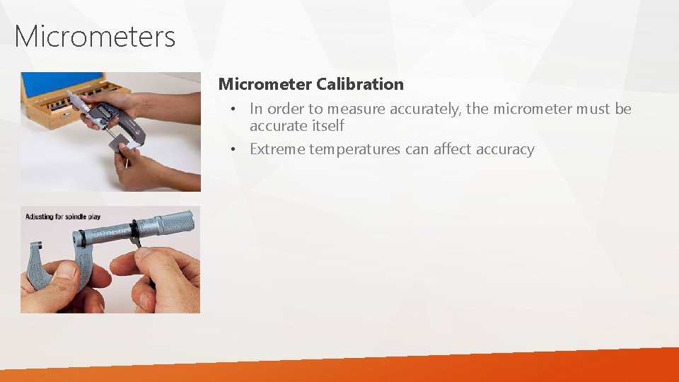 Micrometers Micrometer Calibration • In order to measure accurately, the micrometer must be accurate