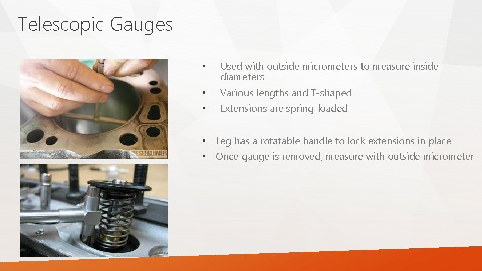 Telescopic Gauges • Used with outside micrometers to measure inside diameters • Various lengths