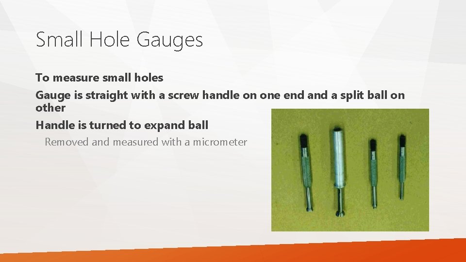 Small Hole Gauges To measure small holes Gauge is straight with a screw handle