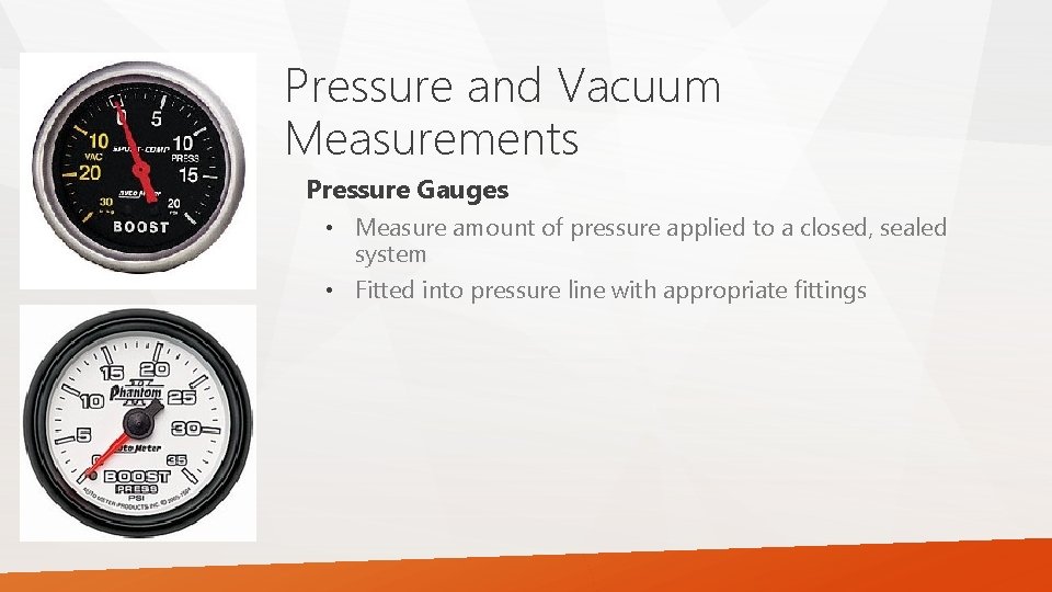 Pressure and Vacuum Measurements Pressure Gauges • Measure amount of pressure applied to a
