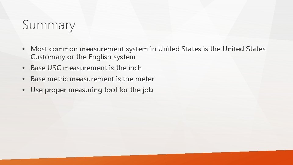 Summary • Most common measurement system in United States is the United States Customary