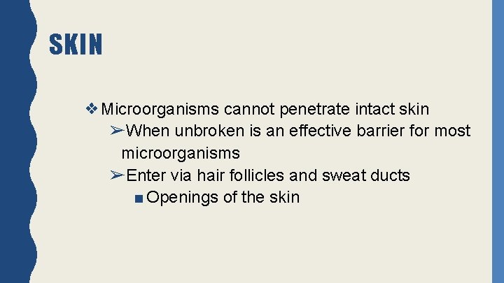 SKIN ❖Microorganisms cannot penetrate intact skin ➢When unbroken is an effective barrier for most