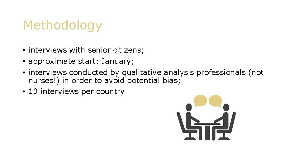 Methodology • interviews with senior citizens; • approximate start: January; • interviews conducted by