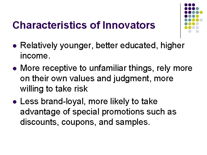 Characteristics of Innovators l l l Relatively younger, better educated, higher income. More receptive