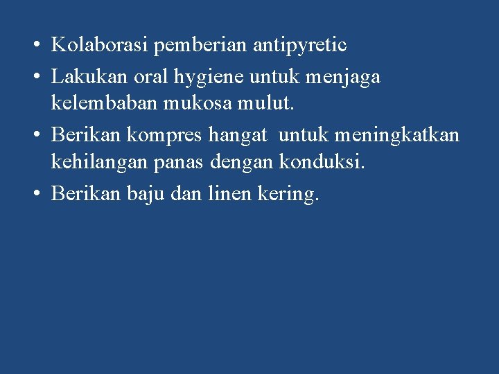  • Kolaborasi pemberian antipyretic • Lakukan oral hygiene untuk menjaga kelembaban mukosa mulut.