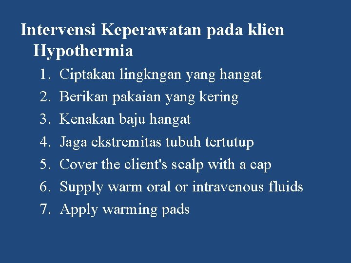 Intervensi Keperawatan pada klien Hypothermia 1. 2. 3. 4. 5. 6. 7. Ciptakan lingkngan