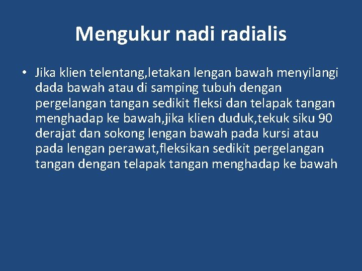 Mengukur nadi radialis • Jika klien telentang, letakan lengan bawah menyilangi dada bawah atau