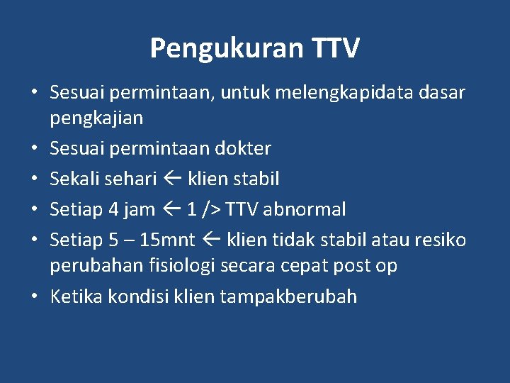 Pengukuran TTV • Sesuai permintaan, untuk melengkapidata dasar pengkajian • Sesuai permintaan dokter •