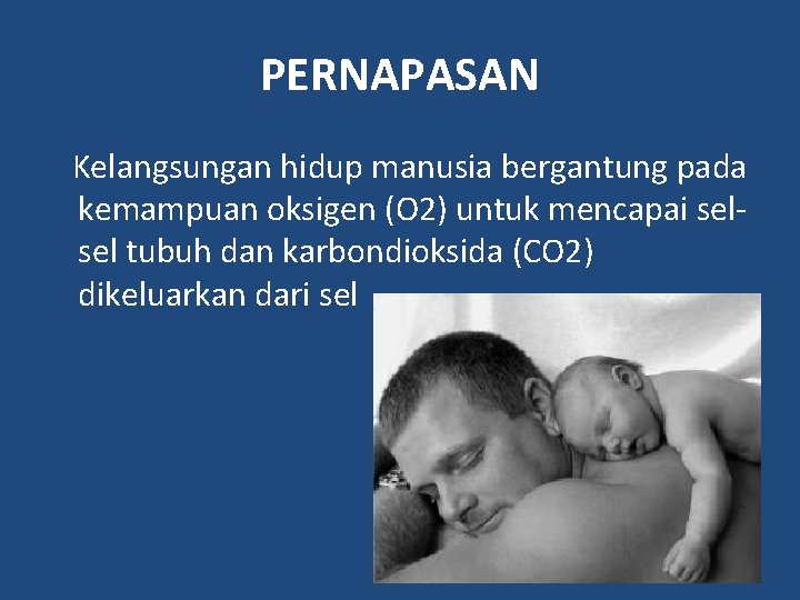 PERNAPASAN Kelangsungan hidup manusia bergantung pada kemampuan oksigen (O 2) untuk mencapai selsel tubuh