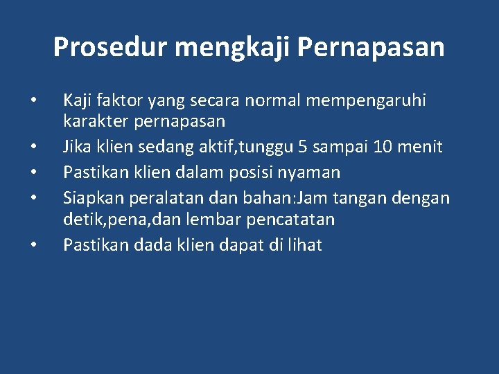 Prosedur mengkaji Pernapasan • • • Kaji faktor yang secara normal mempengaruhi karakter pernapasan
