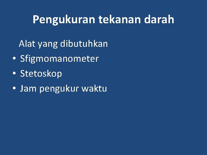 Pengukuran tekanan darah Alat yang dibutuhkan • Sfigmomanometer • Stetoskop • Jam pengukur waktu