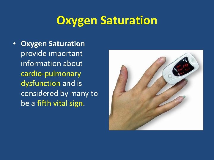 Oxygen Saturation • Oxygen Saturation provide important information about cardio-pulmonary dysfunction and is considered