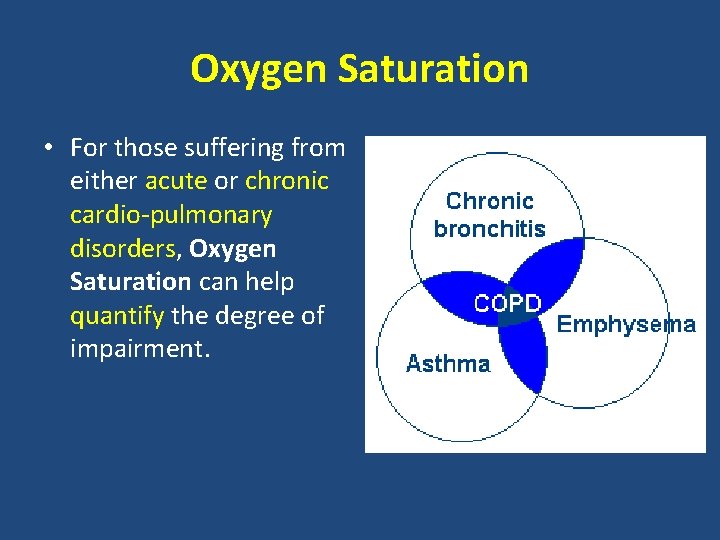 Oxygen Saturation • For those suffering from either acute or chronic cardio-pulmonary disorders, Oxygen