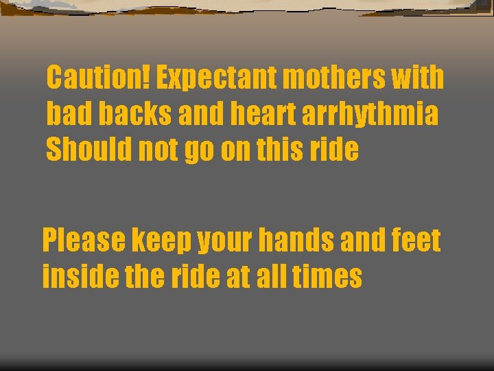 Caution! Expectant mothers with bad backs and heart arrhythmia Should not go on this