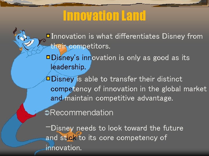 Innovation Land Innovation is what differentiates Disney from their competitors. Disney's innovation is only