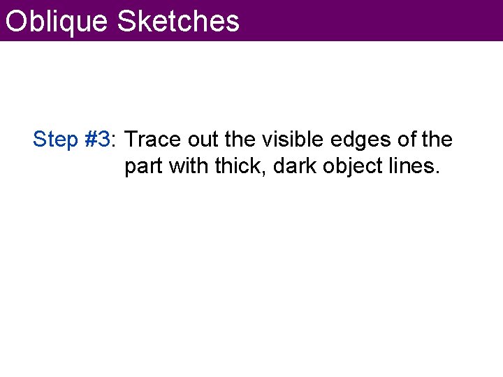 Oblique Sketches Step #3: Trace out the visible edges of the part with thick,