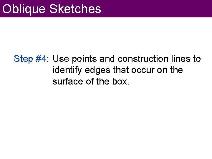 Oblique Sketches Step #4: Use points and construction lines to identify edges that occur