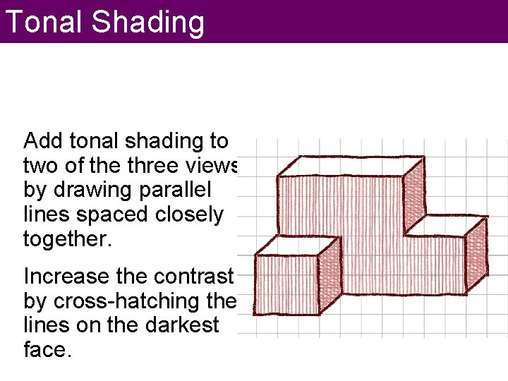 Tonal Shading Add tonal shading to two of the three views by drawing parallel