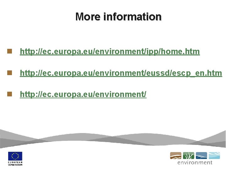 More information n http: //ec. europa. eu/environment/ipp/home. htm n http: //ec. europa. eu/environment/eussd/escp_en. htm