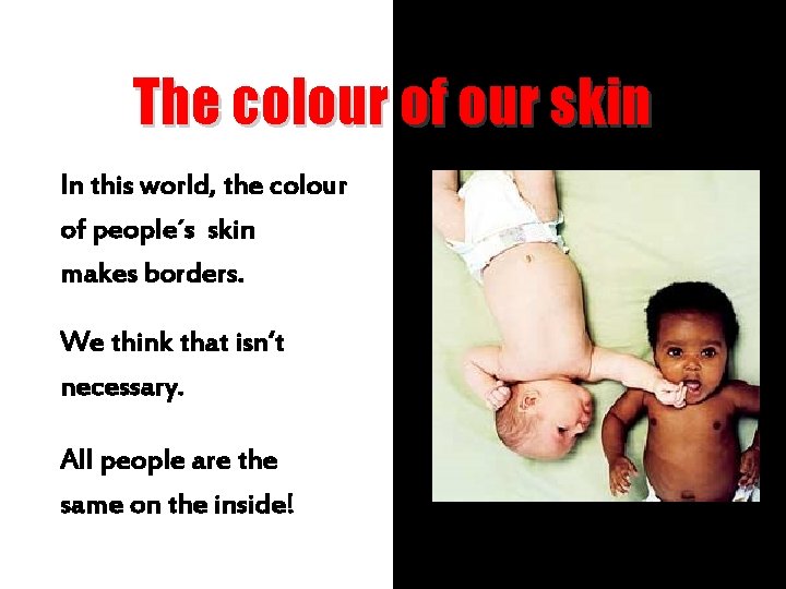 The colour of our skin In this world, the colour of people´s skin makes