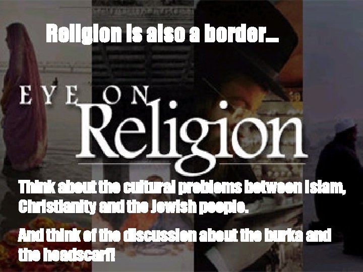 Religion is also a border. . . Think about the cultural problems between Islam,