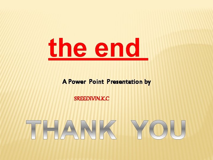 the end A Power Point Presentation by SREEDIVIN. K. C 