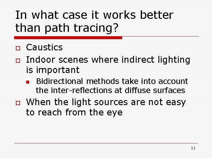 In what case it works better than path tracing? Caustics Indoor scenes where indirect