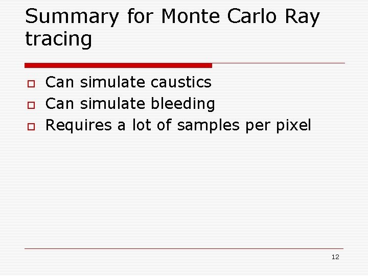 Summary for Monte Carlo Ray tracing Can simulate caustics Can simulate bleeding Requires a