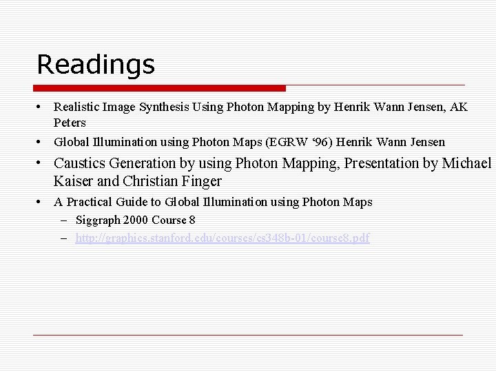 Readings • • Realistic Image Synthesis Using Photon Mapping by Henrik Wann Jensen, AK