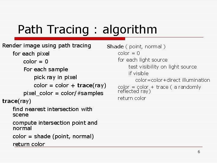 Path Tracing : algorithm Render image using path tracing Shade ( point, normal )