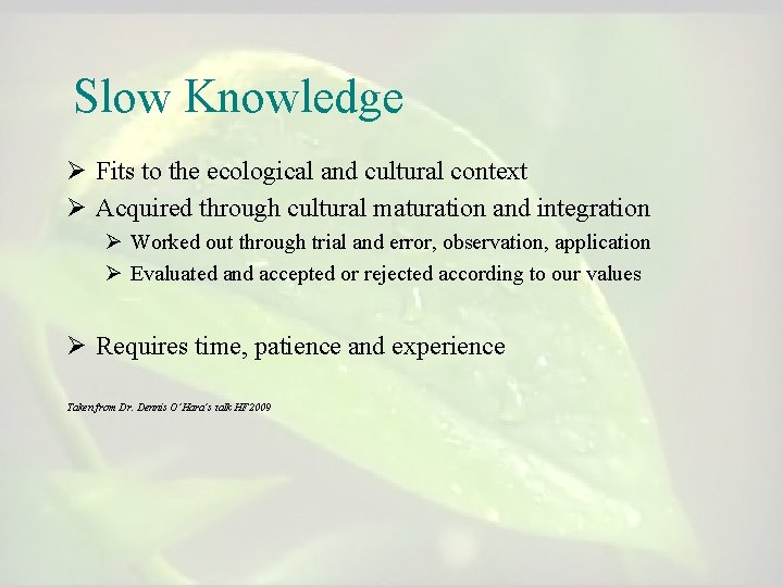 Slow Knowledge Ø Fits to the ecological and cultural context Ø Acquired through cultural