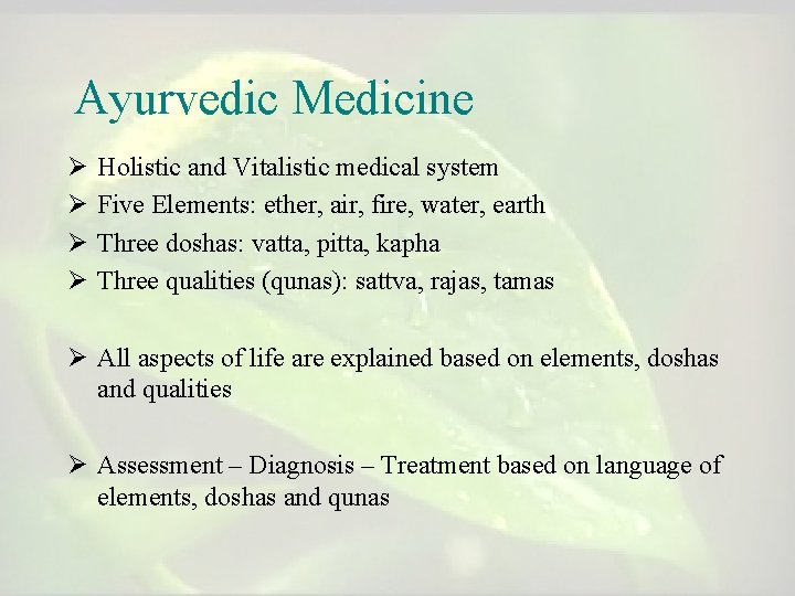 Ayurvedic Medicine Ø Ø Holistic and Vitalistic medical system Five Elements: ether, air, fire, Ayurvedic Medicine Ø Ø Holistic and Vitalistic medical system Five Elements: ether, air, fire,