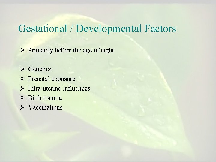 Gestational / Developmental Factors Ø Primarily before the age of eight Ø Ø Ø