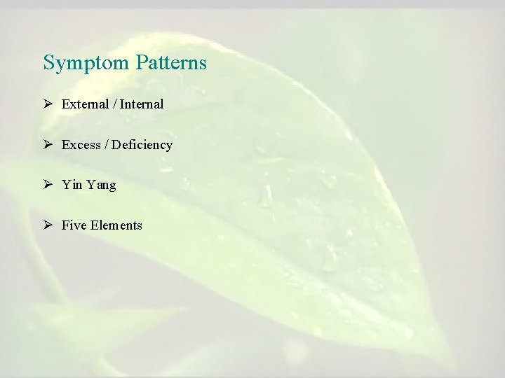 Symptom Patterns Ø External / Internal Ø Excess / Deficiency Ø Yin Yang Ø