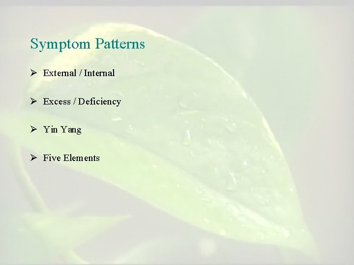 Symptom Patterns Ø External / Internal Ø Excess / Deficiency Ø Yin Yang Ø Symptom Patterns Ø External / Internal Ø Excess / Deficiency Ø Yin Yang Ø