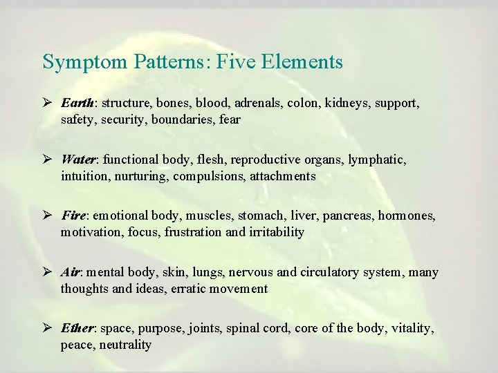Symptom Patterns: Five Elements Ø Earth: structure, bones, blood, adrenals, colon, kidneys, support, safety, Symptom Patterns: Five Elements Ø Earth: structure, bones, blood, adrenals, colon, kidneys, support, safety,