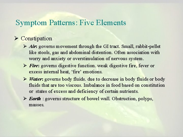 Symptom Patterns: Five Elements Ø Constipation Ø Air: governs movement through the GI tract. Symptom Patterns: Five Elements Ø Constipation Ø Air: governs movement through the GI tract.