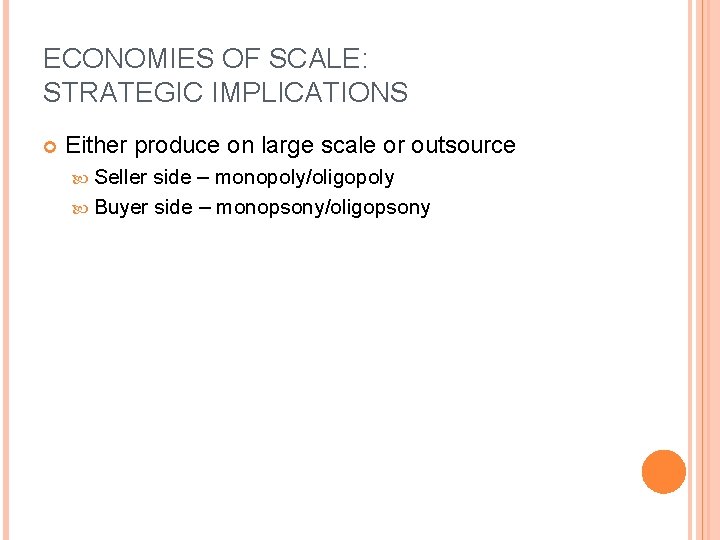 ECONOMIES OF SCALE: STRATEGIC IMPLICATIONS Either produce on large scale or outsource Seller side